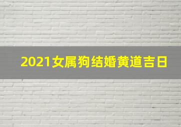 2021女属狗结婚黄道吉日