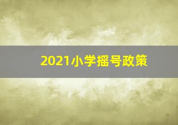 2021小学摇号政策