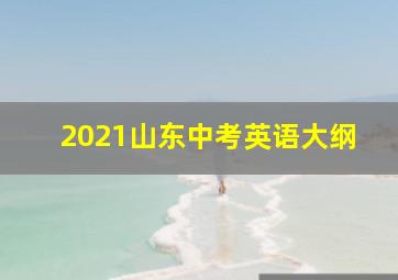 2021山东中考英语大纲