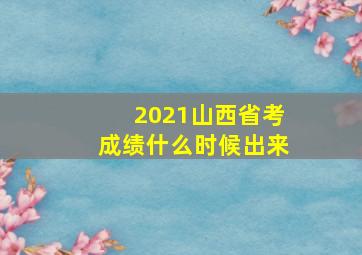 2021山西省考成绩什么时候出来