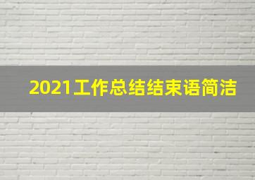 2021工作总结结束语简洁