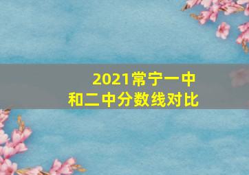 2021常宁一中和二中分数线对比