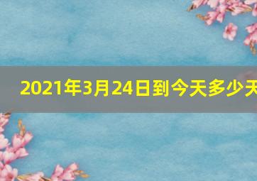 2021年3月24日到今天多少天