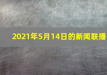 2021年5月14日的新闻联播