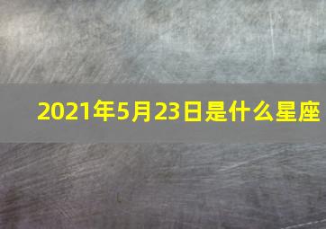 2021年5月23日是什么星座