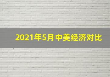 2021年5月中美经济对比