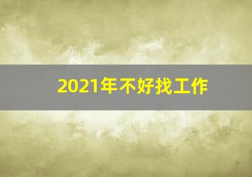 2021年不好找工作