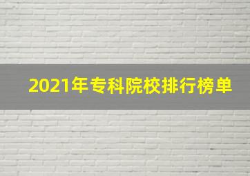 2021年专科院校排行榜单