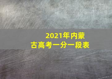 2021年内蒙古高考一分一段表