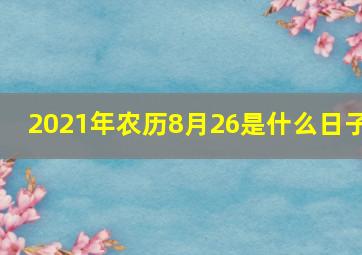 2021年农历8月26是什么日子