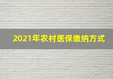 2021年农村医保缴纳方式