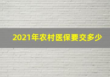 2021年农村医保要交多少