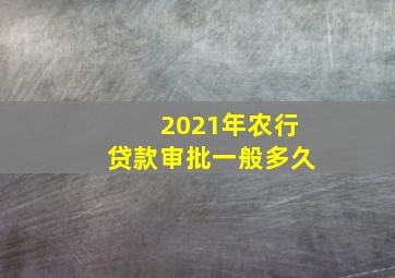 2021年农行贷款审批一般多久