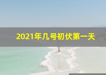 2021年几号初伏第一天