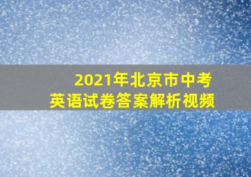 2021年北京市中考英语试卷答案解析视频