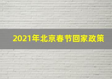 2021年北京春节回家政策