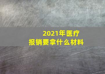 2021年医疗报销要拿什么材料