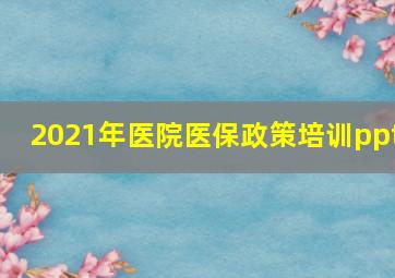 2021年医院医保政策培训ppt