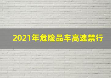 2021年危险品车高速禁行