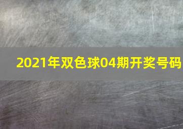 2021年双色球04期开奖号码