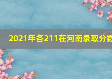 2021年各211在河南录取分数