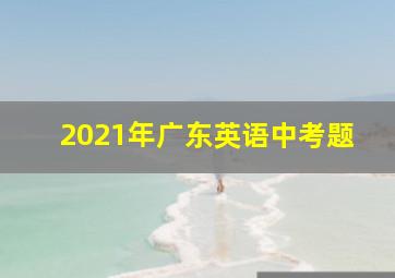 2021年广东英语中考题