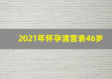 2021年怀孕清宫表46岁