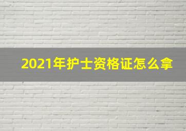 2021年护士资格证怎么拿