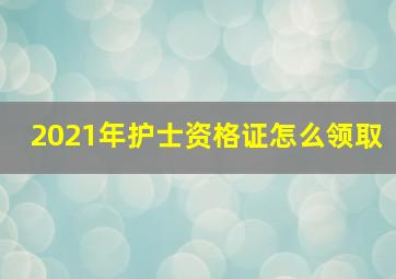 2021年护士资格证怎么领取