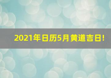 2021年日历5月黄道吉日!