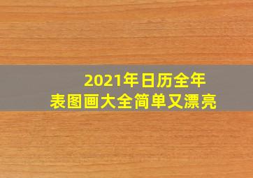 2021年日历全年表图画大全简单又漂亮