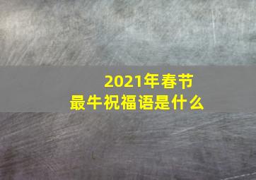 2021年春节最牛祝福语是什么