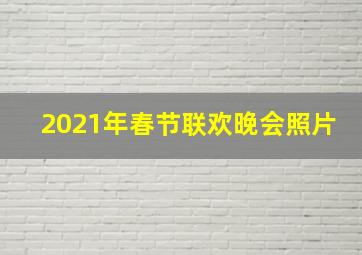 2021年春节联欢晚会照片