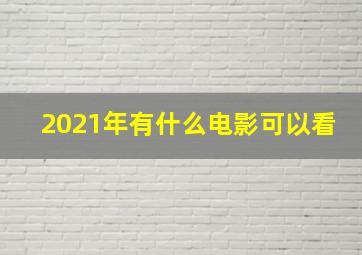 2021年有什么电影可以看