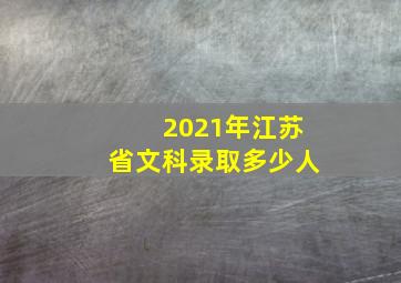 2021年江苏省文科录取多少人