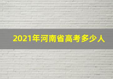 2021年河南省高考多少人