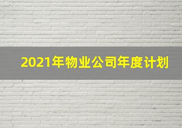 2021年物业公司年度计划