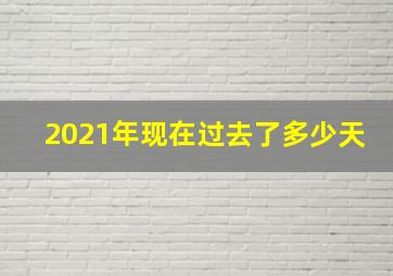 2021年现在过去了多少天