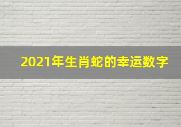 2021年生肖蛇的幸运数字