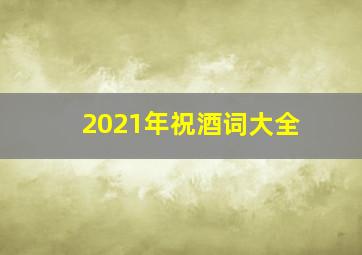 2021年祝酒词大全