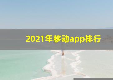 2021年移动app排行