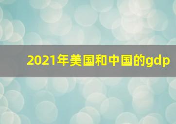 2021年美国和中国的gdp