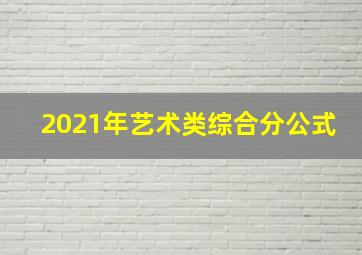 2021年艺术类综合分公式