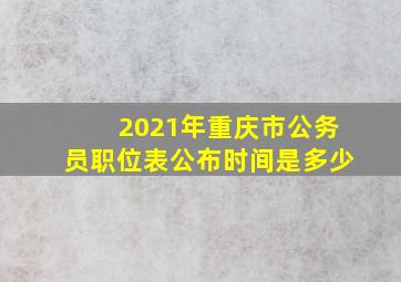 2021年重庆市公务员职位表公布时间是多少