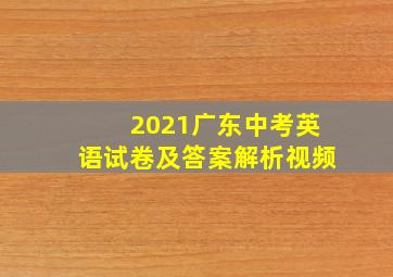 2021广东中考英语试卷及答案解析视频