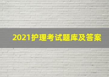 2021护理考试题库及答案