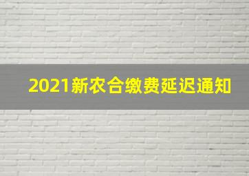 2021新农合缴费延迟通知