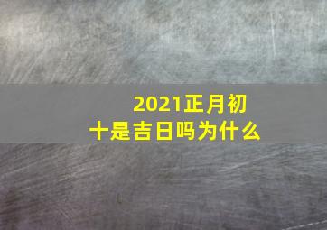 2021正月初十是吉日吗为什么