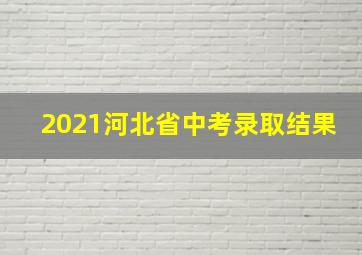 2021河北省中考录取结果