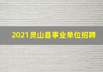 2021灵山县事业单位招聘